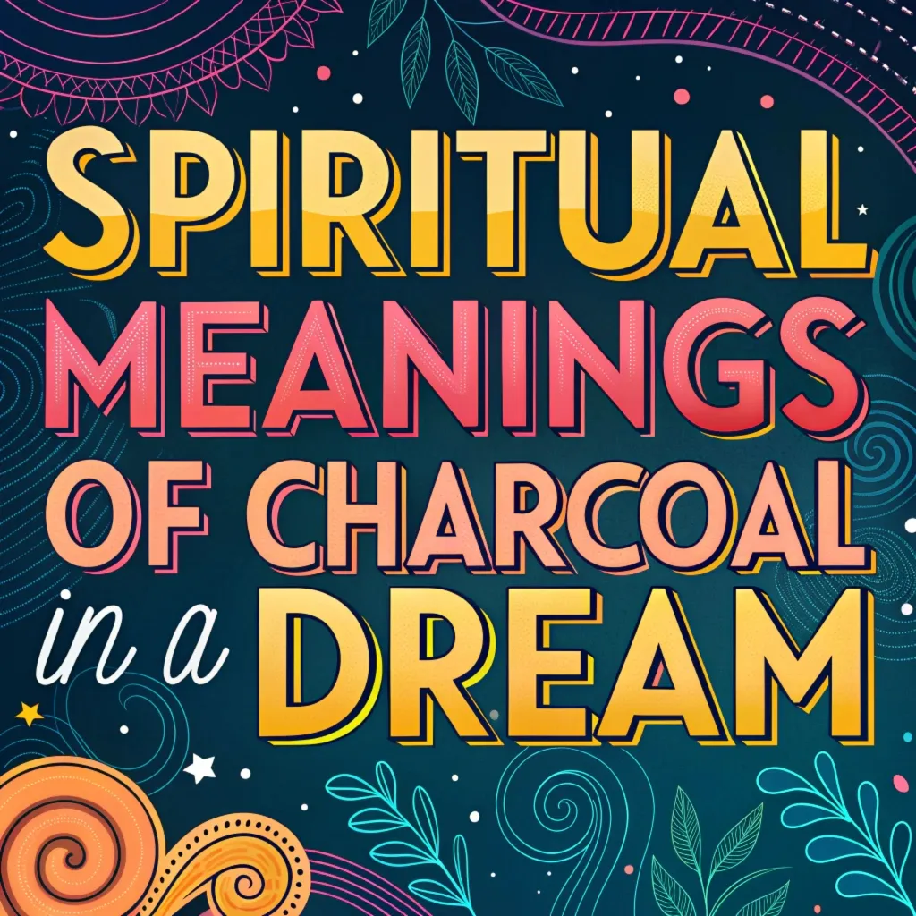 16 Spiritual Meanings of Charcoal in a Dream: Hidden Messages