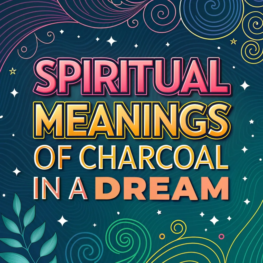 16 Spiritual Meanings of Charcoal in a Dream: Hidden Messages